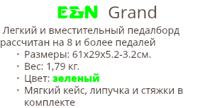 E&N Grand Легкий и вместительный педалборд рассчитан на 8 и более педалей Размеры: 61х29х5.2-3.2cм. Вес: 1,79 кг. Цвет: зеленый Мягкий кейс, липучка и стяжки в комплекте