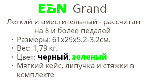 E&N Grand Легкий и вместительный - рассчитан на 8 и более педалей Размеры: 61х29х5.2-3.2cм. Вес: 1,79 кг. Цвет: черный, зеленый Мягкий кейс, липучка и стяжки в комплекте